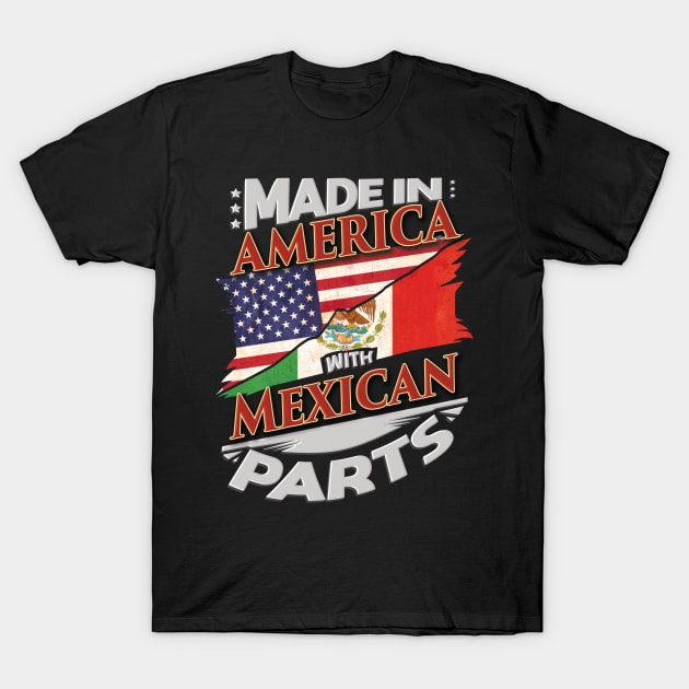 Made In America With Mexican Parts - Gift for Mexican From Mexico T-Shirt by Country Flags